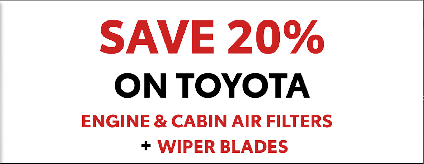 SAVE 20% ON TOYOTA ENGINE & CABIN AIR FILTER + WIPER BLADES